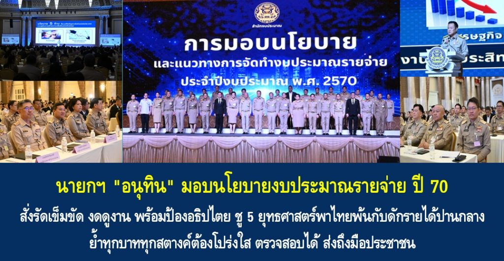 นายกฯ “อนุทิน” มอบนโยบายงบประมาณรายจ่าย ปี 70 สั่งรัดเข็มขัด งดดูงาน พร้อมป้องอธิปไตย ชู 5 ยุทธศาสตร์พาไทยพ้นกับดักรายได้ปานกลาง ย้ำทุกบาททุกสตางค์ต้องโปร่งใส ตรวจสอบได้ ส่งถึงมือประชาชน