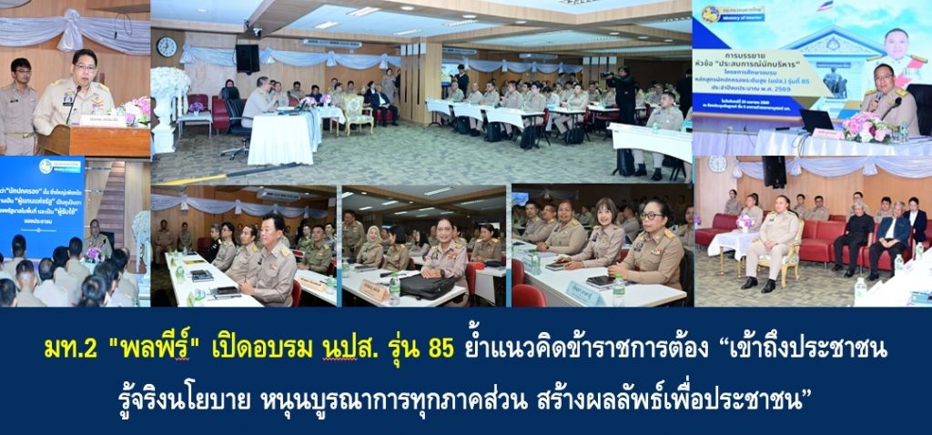 มท.2 “พลพีร์” เปิดอบรม นปส. รุ่น 85 ย้ำแนวคิดข้าราชการต้อง “เข้าถึงประชาชน รู้จริงนโยบาย หนุนบูรณาการทุกภาคส่วน สร้างผลลัพธ์เพื่อประชาชน”