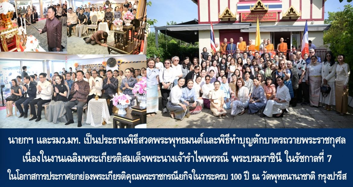 นายกรัฐมนตรีและรัฐมนตรีว่าการกระทรวงมหาดไทย เป็นประธานพิธีสวดพระพุทธมนต์และพิธีทำบุญตักบาตรถวายพระราชกุศลเนื่องในงานเฉลิมพระเกียรติสมเด็จพระนางเจ้ารำไพพรรณี พระบรมราชินี ในรัชกาลที่ 7 ในโอกาสการประกาศยกย่องพระเกียรติคุณพระราชกรณียกิจในวาระครบ 100 ปี ณ วัดพุทธนานาชาติ กรุงปารีส สาธารณรัฐฝรั่งเศส