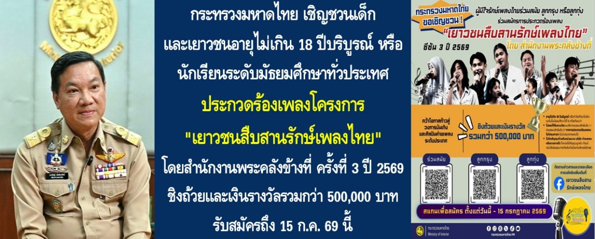กระทรวงมหาดไทยเชิญชวนเด็กและเยาวชนอายุไม่เกิน 18 ปีบริบูรณ์ หรือนักเรียนระดับมัธยมศึกษาทั่ว ประเทศ ประกวดร้องเพลงโครงการ “เยาวชนสืบสานรักษ์เพลงไทย” โดยสำนักงานพระคลังข้างที่ ครั้งที่ 3 ปี 2569 ชิงถ้วยและเงินรางวัลรวมกว่า 500,000 บาท รับสมัครถึง 15 ก.ค. 69 นี้