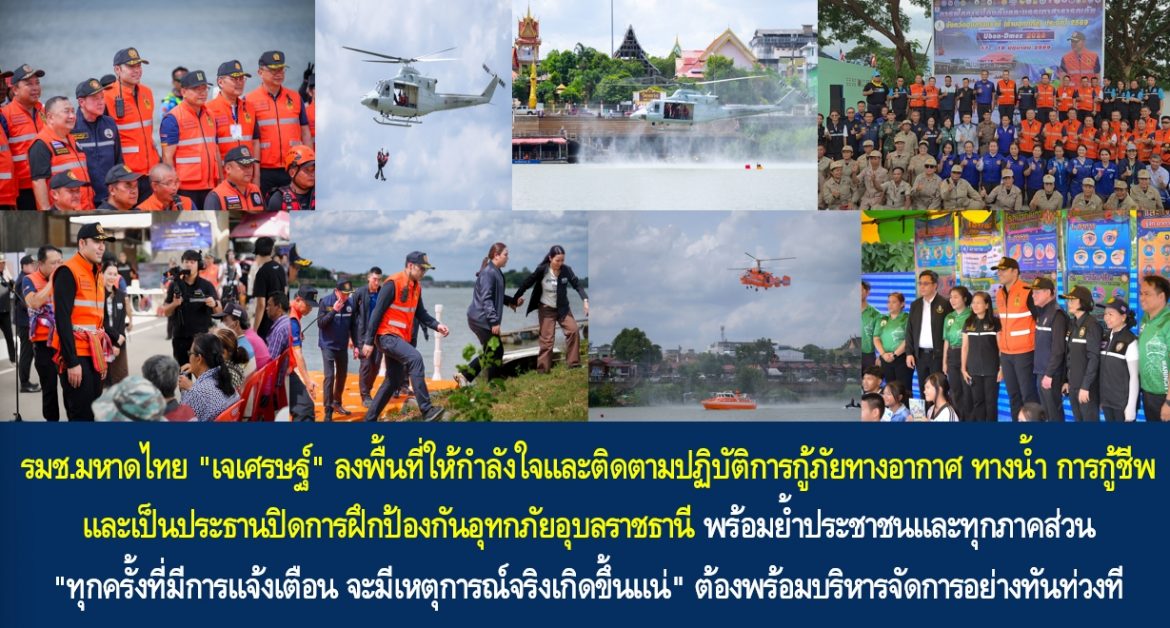 รมช.มหาดไทย “เจเศรษฐ์” ลงพื้นที่ให้กำลังใจและติดตามปฏิบัติการกู้ภัยทางอากาศ ทางน้ำ การกู้ชีพ และเป็นประธานปิดการฝึกป้องกันอุทกภัยอุบลราชธานี พร้อมย้ำประชาชนและทุกภาคส่วน “ทุกครั้งที่มีการแจ้งเตือน จะมีเหตุการณ์จริงเกิดขึ้นแน่” ต้องพร้อมบริหารจัดการอย่างทันท่วงที