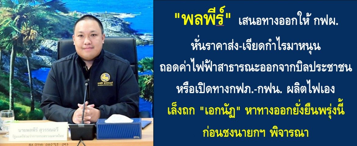 “พลพีร์” เสนอทางออกให้ กฟผ. หั่นราคาส่ง-เจียดกำไรมาหนุน ถอดค่าไฟฟ้าสาธารณะออกจากบิลประชาชน หรือเปิดทางกฟภ.-กฟน. ผลิตไฟเอง เล็งถก “เอกนัฏ” หาทางออกยั่งยืนพรุ่งนี้ ก่อนชงนายกฯ พิจารณา