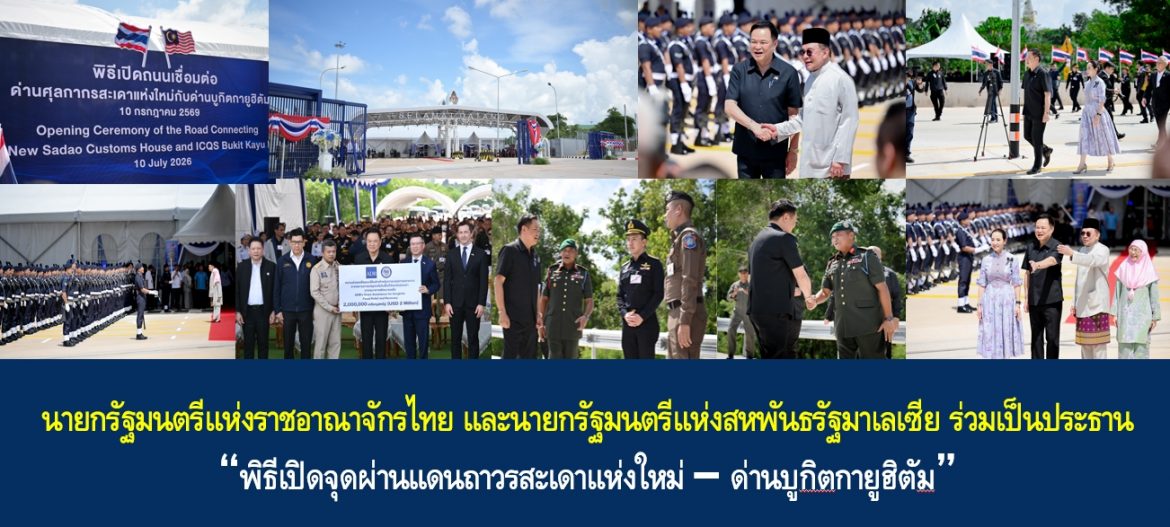นายกรัฐมนตรีแห่งราชอาณาจักรไทย และนายกรัฐมนตรีแห่งสหพันธรัฐมาเลเซีย ร่วมเป็นประธานใน “พิธีเปิดจุดผ่านแดนถาวรสะเดาแห่งใหม่ – ด่านบูกิตกายูฮิตัม” มุ่งยกระดับความเชื่อมโยงด้านคมนาคมขนส่งและโลจิสติกส์ ยกระดับมูลค่าการค้าชายแดนสู่ความร่วมมือทางเศรษฐกิจที่ยั่งยืน