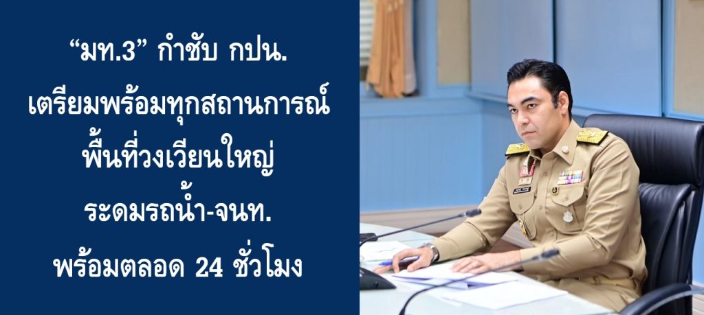 “มท.3” กำชับ กปน. เตรียมพร้อมทุกสถานการณ์ พื้นที่วงเวียนใหญ่ ระดมรถน้ำ-จนท. พร้อมตลอด 24 ชั่วโมง