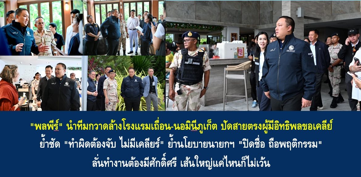 “พลพีร์” นำทีมกวาดล้างโรงแรมเถื่อน-นอมินีภูเก็ต ปัดสายตรงผู้มีอิทธิพลขอเคลีย์ ย้ำชัด “ทำผิดต้องจับ ไม่มีเคลียร์” ย้ำนโยบายนายกฯ “ปิดชื่อ ถือพฤติกรรม” ลั่นทำงานต้องมีศักดิ์ศรี เส้นใหญ่แค่ไหนก็ไม่เว้น