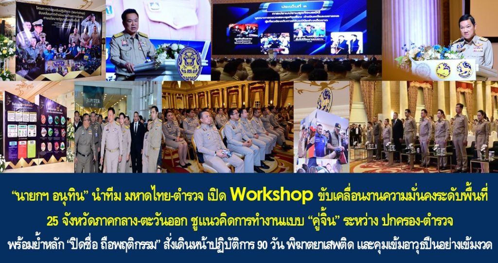 “นายกฯ อนุทิน” นำทีม มหาดไทย-ตำรวจ เปิด Workshop ขับเคลื่อนงานความมั่นคงระดับพื้นที่ 25 จังหวัดภาคกลาง-ตะวันออก ชูแนวคิดการทำงานแบบ “คู่จิ้น” ระหว่าง ปกครอง-ตำรวจ พร้อมย้ำหลัก “ปิดชื่อ ถือพฤติกรรม” สั่งเดินหน้าปฏิบัติการ 90 วัน พิฆาตยาเสพติด และคุมเข้มอาวุธปืนอย่างเข้มงวด