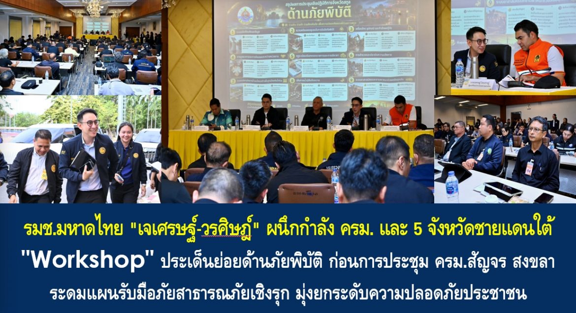 รมช.มหาดไทย “เจเศรษฐ์-วรศิษฎ์” ผนึกกำลัง ครม. และ 5 จังหวัดชายแดนใต้ “Workshop” ประเด็นย่อยด้านภัยพิบัติ ก่อนการประชุม ครม.สัญจร สงขลา ระดมแผนรับมือภัยสาธารณภัยเชิงรุก มุ่งยกระดับความปลอดภัยประชาชน