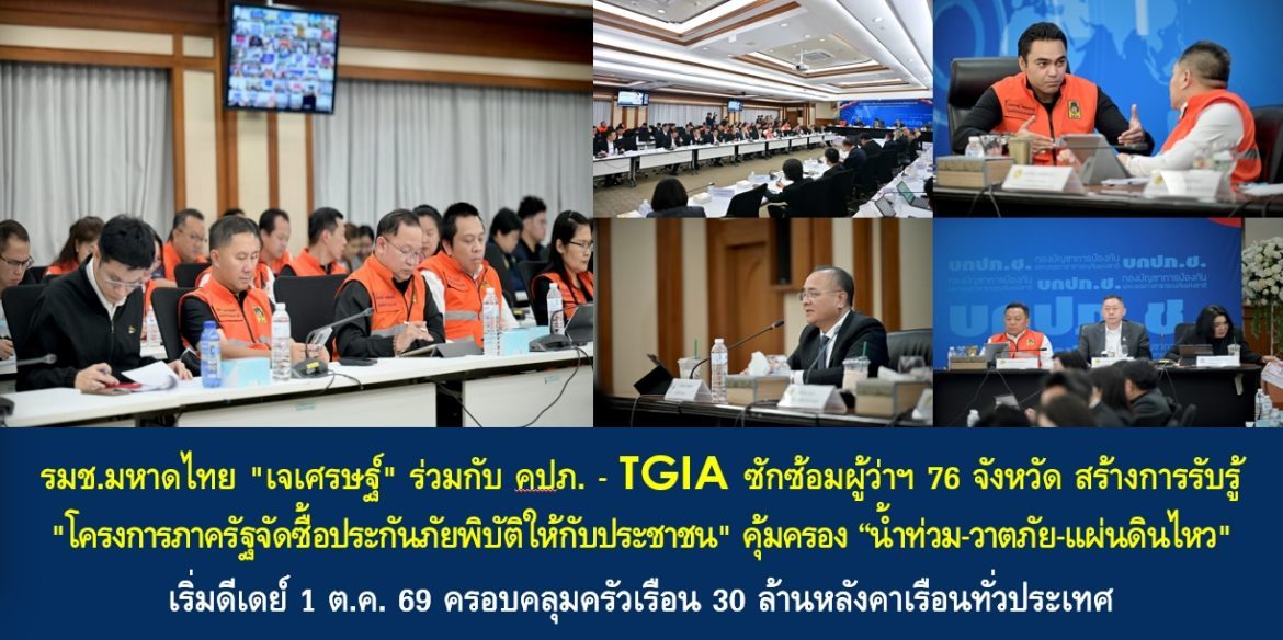 รมช.มหาดไทย “เจเศรษฐ์” ร่วมกับ คปภ. – TGIA ซักซ้อมผู้ว่าฯ 76 จังหวัด สร้างการรับรู้ “โครงการภาครัฐจัดซื้อประกันภัยพิบัติให้กับประชาชน” คุ้มครอง “น้ำท่วม-วาตภัย-แผ่นดินไหว” เริ่มดีเดย์ 1 ต.ค. 69 ครอบคลุมครัวเรือน 30 ล้านหลังคาเรือนทั่วประเทศ