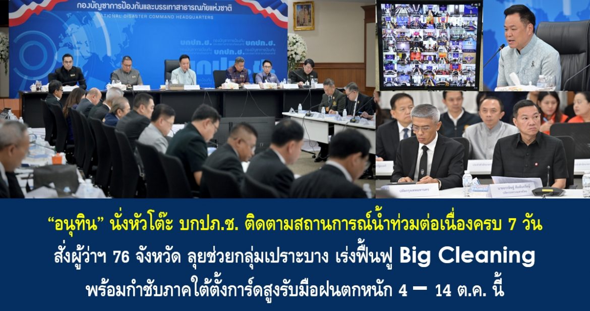 “อนุทิน” นั่งหัวโต๊ะ บกปภ.ช. ติดตามสถานการณ์น้ำท่วมต่อเนื่องครบ 7 วัน สั่งผู้ว่าฯ 76 จังหวัด ลุยช่วยกลุ่มเปราะบาง เร่งฟื้นฟู Big Cleaning พร้อมกำชับภาคใต้ตั้งการ์ดสูงรับมือฝนตกหนัก 4–14 ต.ค. นี้ ย้ำนโยบายเยียวยาผู้ประสบภัย “เร่งส่งมา-เร่งโอนไป” สั่งลดขั้นตอน โอนเงินตรงถึงมือชาวบ้านทันที ไม่ต้องรอน้ำลด