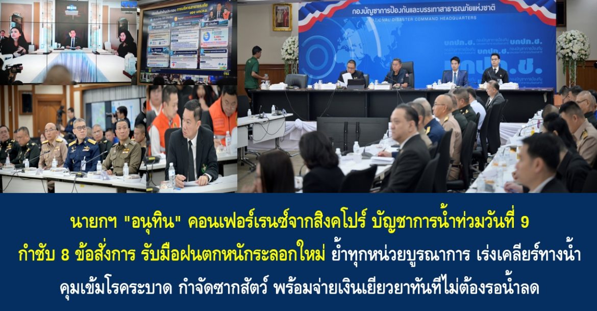 นายกฯ “อนุทิน” คอนเฟอร์เรนซ์จากสิงคโปร์ บัญชาการน้ำท่วมวันที่ 9 กำชับ 8 ข้อสั่งการ รับมือฝนตกหนักระลอกใหม่ ย้ำทุกหน่วยบูรณาการ เร่งเคลียร์ทางน้ำ คุมเข้มโรคระบาด กำจัดซากสัตว์ พร้อมจ่ายเงินเยียวยาทันทีไม่ต้องรอน้ำลด