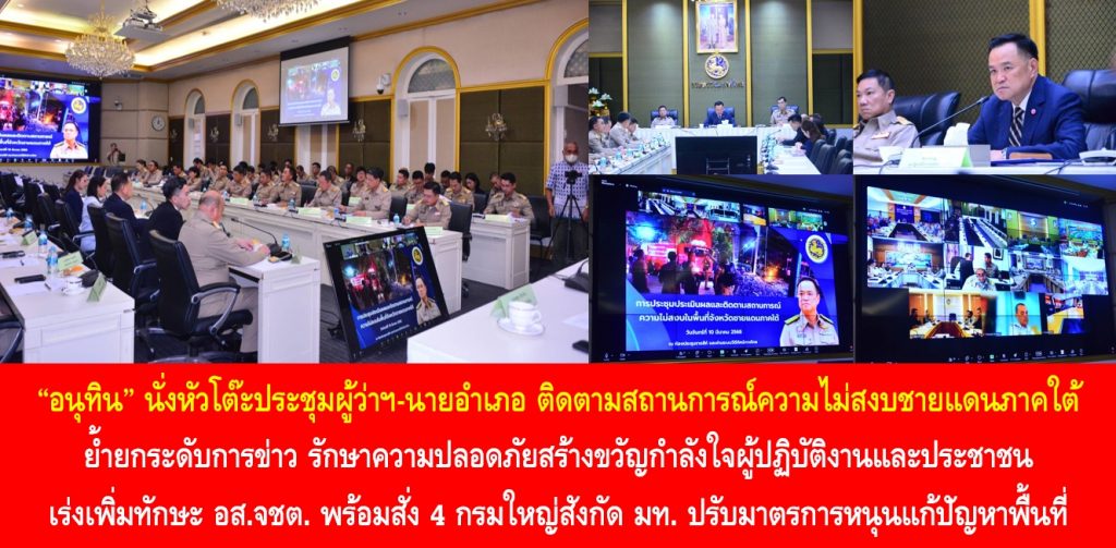 “อนุทิน” นั่งหัวโต๊ะประชุมผู้ว่าฯ-นายอำเภอ ติดตามสถานการณ์ความไม่สงบชายแดนภาคใต้ ย้ำยกระดับการข่าว รักษาความปลอดภัยสร้างขวัญกำลังใจผู้ปฏิบัติงานและประชาชน เร่งเพิ่มทักษะ อส.จชต. พร้อมสั่ง 4 กรมใหญ่สังกัด มท. ปรับมาตรการหนุนแก้ปัญหาพื้นที่