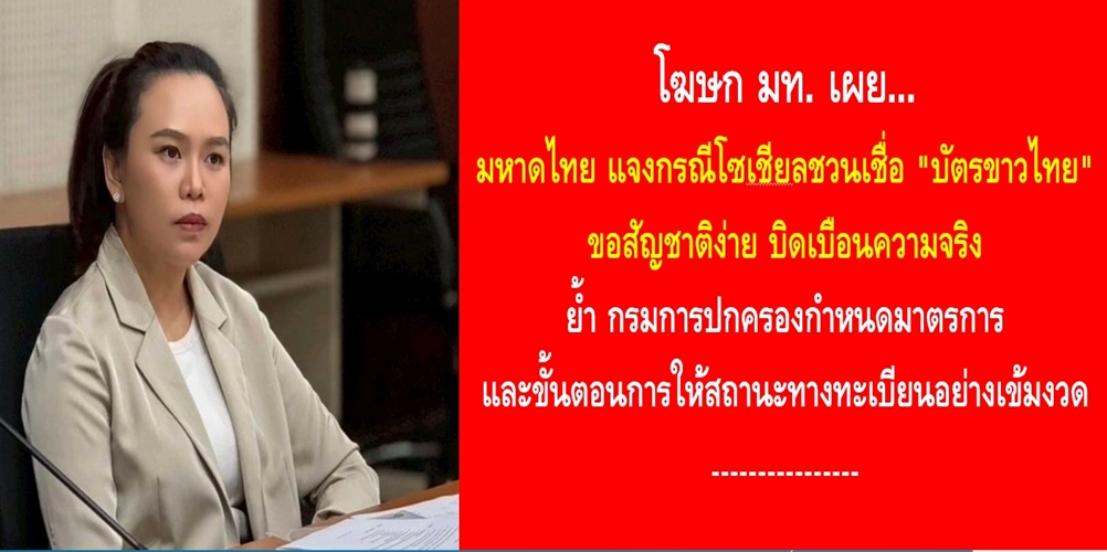 มหาดไทย แจงกรณีโซเชียลชวนเชื่อ “บัตรขาวไทย” ขอสัญชาติง่าย บิดเบือนความจริง ย้ำกรมการปครองกำหนดมาตรการและขั้นตอนการให้สถานะทางทะเบียนอย่างเข้มงวด